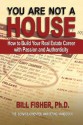 You Are Not a House: How to Build Your Real Estate Career with Passion and Authenticity - Bill Fisher