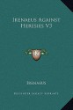 Against Heresies 3 - Irenaeus of Lyons