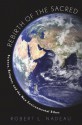 Rebirth of the Sacred: Science, Religion, and the New Environmental Ethos - Robert Nadeau