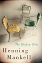 The Shadow Girls: A Novel - Henning Mankell, Ebba Segerberg