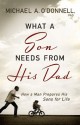 What a Son Needs From His Dad: How a Man Prepares His Sons for Life - Michael O'Donnell