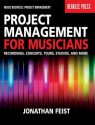 Project Management for Musicians: Recordings, Performances, Tours, Studios & More (Music Business: Project Management) - Jonathan Feist