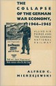 The Collapse of the German War Economy, 1944-1945: Allied Air Power and the German National Railway - Alfred C. Mierzejewski