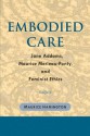 Embodied Care: Jane Addams, Maurice Merleau-Ponty, and Feminist Ethics - Maurice Hamington