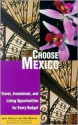 Choose Mexico: Travel, Investment, and Living Opportunities for Every Budget - John Howells, Donald Merwin