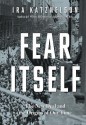 Fear Itself: The New Deal and the Origins of Our Time - Ira Katznelson