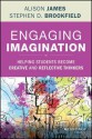 Engaging Imagination: Helping Students Become Creative and Reflective Thinkers - Alison James, Stephen D Brookfield