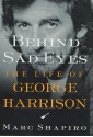 Behind Sad Eyes: The Life of George Harrison - Marc Shapiro