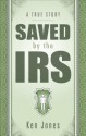 Saved by the IRS: A True Story - Ken Jones