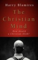 The Christian Mind: How should a Christian think? - Harry Blamires