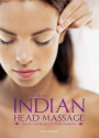 The Art of Indian Head Massage: Health and Beauty at Your Fingertips - Mary Atkinson