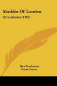 Aladdin of London: Or Lodestar (1907) - Max Pemberton, Frank Parker