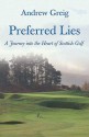 Preferred Lies: A Journey Into the Heart of Scottish Golf - Andrew Greig