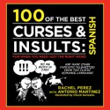 100 of the Best Curses & Insults: Spanish: For When You Need Just the Right Word - Antonio Martinez, Rachel Perez, Chuck Gonzalez