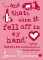 '...and that's when it fell off in my hand.' - Louise Rennison