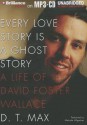 Every Love Story Is a Ghost Story: A Life of David Foster Wallace - D.T. Max