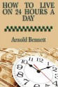 How To Live On 24 Hours A Day - Arnold Bennett