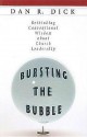 Bursting the Bubble: Rethinking Conventional Wisdom about Church Leadership - Dan R. Dick