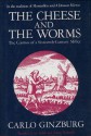 The Cheese and the Worms: The Cosmos of a Sixteenth-century Miller - Carlo Ginzburg, Anne Tedeschi, John Tedeschi