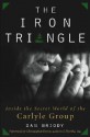 The Iron Triangle: Inside the Secret World of the Carlyle Group - Dan Briody