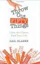 Throw Out Fifty Things: Clear the Clutter, Find Your Life - Gail Blanke