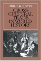 Crosscultural Trade in World History (Studies in Comparative World History) - Philip D. Curtin