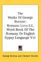 The Works of George Borrow: Romano LaVO-Lil, Word-Book of the Romany or English Gypsy Language V11 - George Borrow