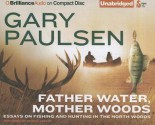 Father Water, Mother Woods: Essays on Fishing and Hunting in the North Woods - Gary Paulsen