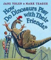 How Do Dinosaurs Play With Their Friends? - Jane Yolen, Mark Teague