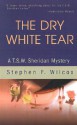 The Dry White Tear: A T.S.W. Sheridan Mystery - Stephen F. Wilcox