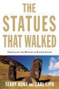 The Statues that Walked: Unraveling the Mystery of Easter Island - Terry Hunt, Carl Lipo