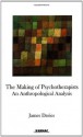 The Making of Psychotherapists: An Anthropological Analysis - James Davies