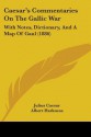 Commentaries on the Gallic War with Notes, Dictionary & a Map of Gaul - Julius Caesar, Albert Harkness