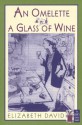 An Omelette and a Glass of Wine - Elizabeth David, John Thorne