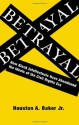 Betrayal: How Black Intellectuals Have Abandoned the Ideals of the Civil Rights Era - Houston A. Baker Jr.