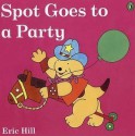 Spot Goes to a Party - Eric Hill