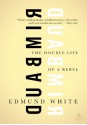 Rimbaud: The Double Life of a Rebel - Edmund White