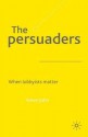 The Persuaders: When Lobbyist Matter - Steven John