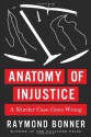 Anatomy of Injustice: A Murder Case Gone Wrong - Raymond Bonner