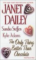 The Only Thing Better Than Chocolate - Janet Dailey, Sandra Steffen, Kylie Adams