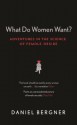 What Do Women Want? Adventures in the Science of Female Desire - Daniel Bergner