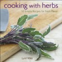 Cooking with Herbs: 50 Simple Recipes for Fresh Flavor - Lynn Alley