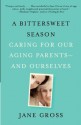 A Bittersweet Season: Caring for Our Aging Parents--and Ourselves - Jane Gross