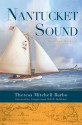 Nantucket Sound (MA): A Maritime History - Theresa Mitchell Barbo, Congressman Bill D. Delahunt