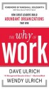 The Why of Work : How Great Leaders Build Abundant Organizations That Win - Dave Ulrich, Wendy Ulrich, Marshall Goldsmith