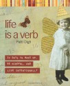 Life Is a Verb: 37 Days to Wake Up, Be Mindful, and Live Intentionally - Patti Digh