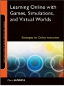 Learning Online with Games, Simulations, and Virtual Worlds: Strategies for Online Instruction - Clark Aldrich