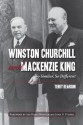 Winston Churchill and Mackenzie King: So Similar, So Different - Terry Reardon, the Right Honourable John N. Turner, John N. Turner