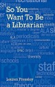 So You Want To Be a Librarian - Lauren Pressley