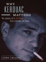 Why Kerouac Matters: The Lessons of on the Road (They're Not What You Think) - John Leland